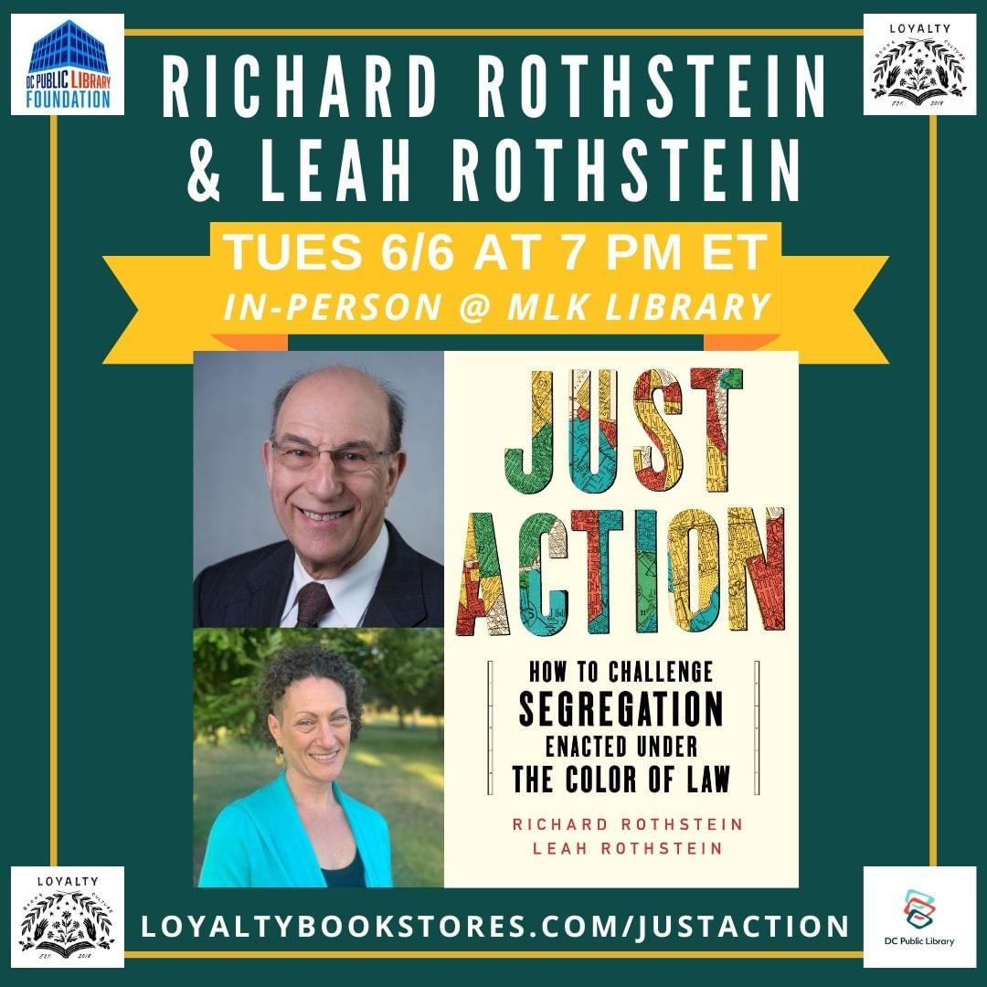 class="content__text"
 TUES 6/6 @ 7 PM ET **IN-PERSON**: Join Loyalty and @dcpubliclibrary for a live conversation with Richard Rothstein and Leah Rothstein, moderated by Rev. William H. Lamar IV, to celebrate the release of JUST ACTION! We are so thrilled to welcome these authors for an evening of rousing discussion at DCPL's MLK Library. Register on our website to save your spot, and we'll look forward to seeing you all next week!

THE COLOR OF LAW counted how government at all levels created segregation. JUST ACTION describes how we can begin to undo it. A blueprint for concerned citizens and community leaders, this book describes dozens of activities that readers and supporters can undertake in their own communities to make their commitment real, producing victories that might finally challenge residential segregation and help remedy America’s profoundly unconstitutional past.

 #LoyaltyBookstores #JustAction #RichardRothstein #LeahRothstein #DCPL #DCPublicLibrary #LiverightPublishing #BlackOwnedBookstore #AsianOwnedBookstore 
 